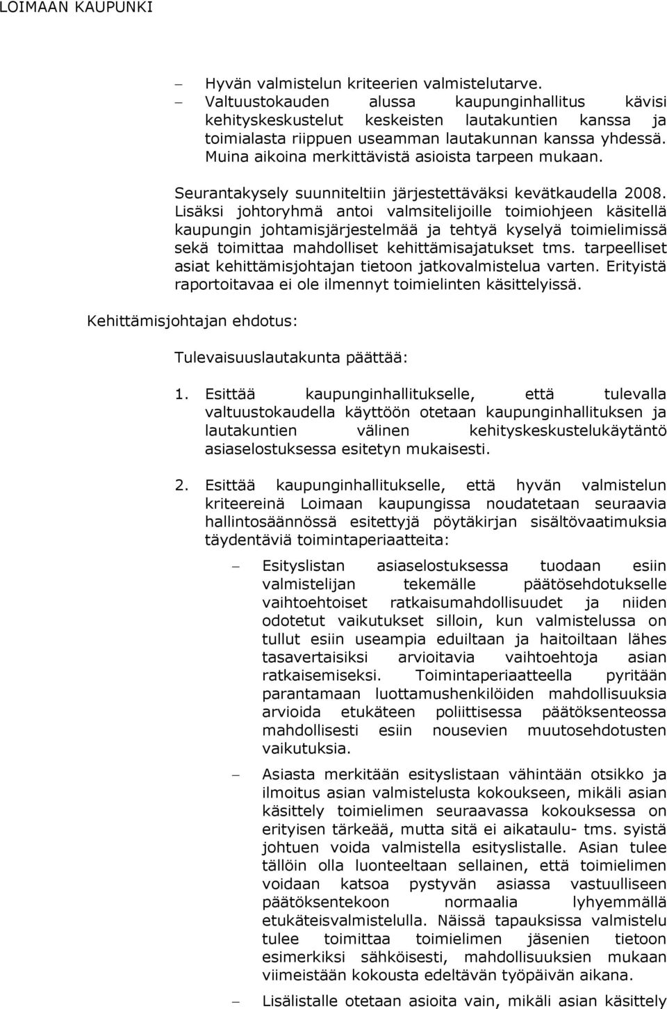 Muina aikoina merkittävistä asioista tarpeen mukaan. Seurantakysely suunniteltiin järjestettäväksi kevätkaudella 2008.
