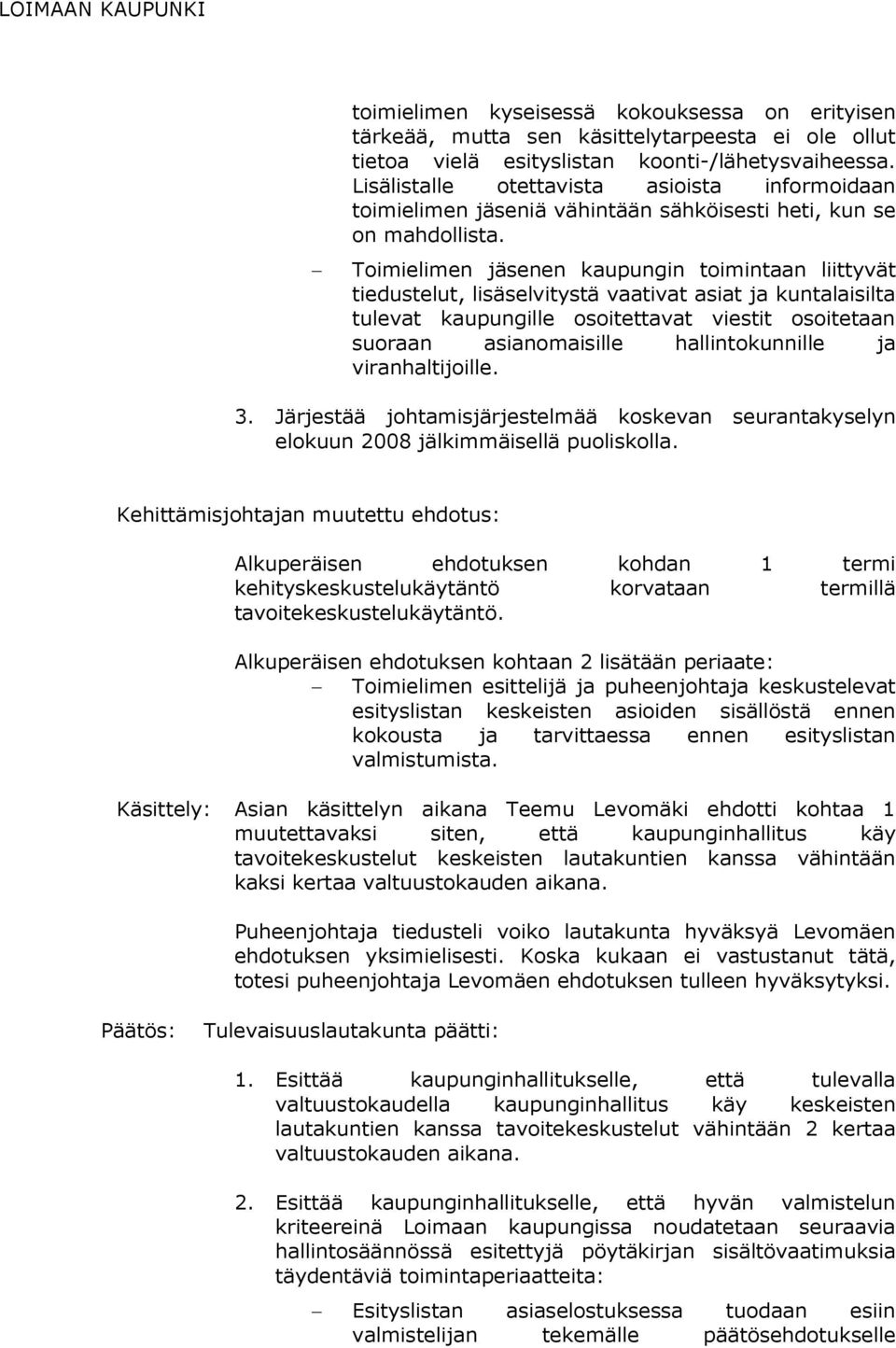 Toimielimen jäsenen kaupungin toimintaan liittyvät tiedustelut, lisäselvitystä vaativat asiat ja kuntalaisilta tulevat kaupungille osoitettavat viestit osoitetaan suoraan asianomaisille