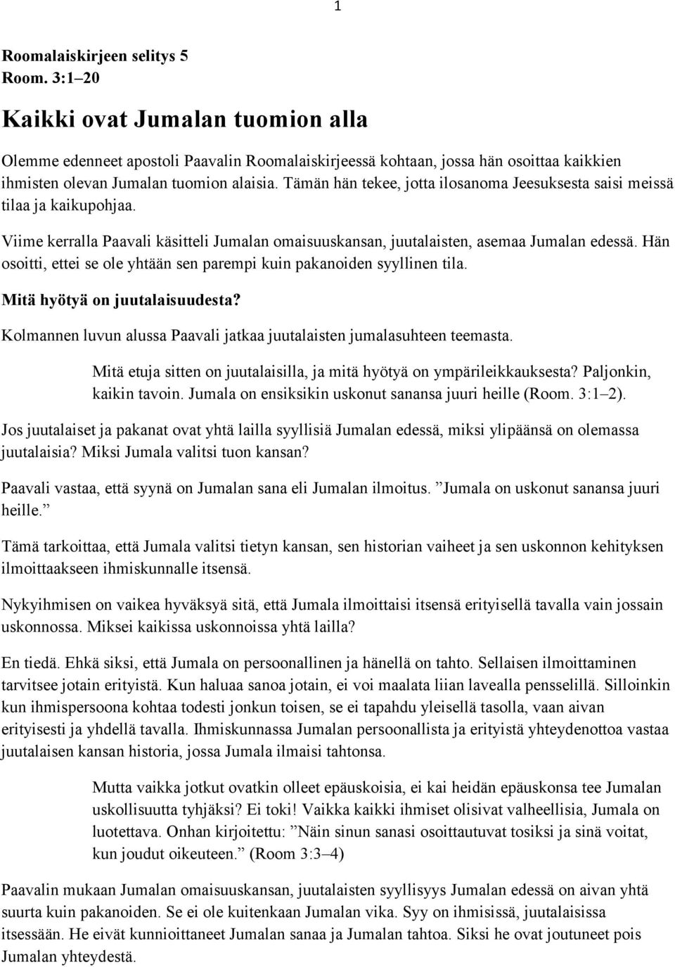 Tämän hän tekee, jotta ilosanoma Jeesuksesta saisi meissä tilaa ja kaikupohjaa. Viime kerralla Paavali käsitteli Jumalan omaisuuskansan, juutalaisten, asemaa Jumalan edessä.