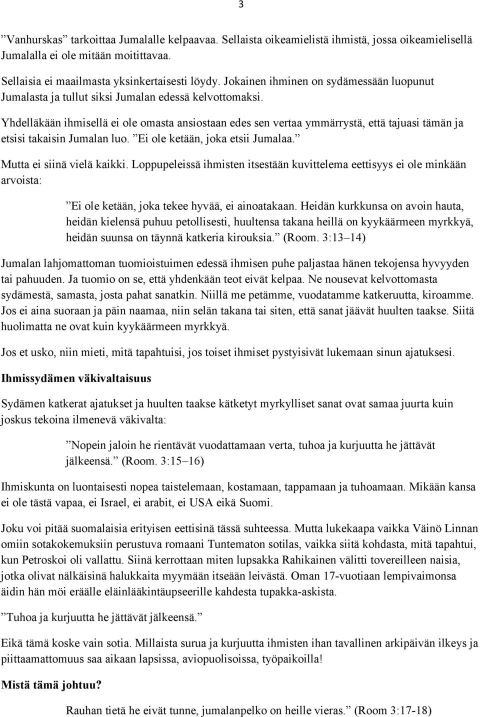 Yhdelläkään ihmisellä ei ole omasta ansiostaan edes sen vertaa ymmärrystä, että tajuasi tämän ja etsisi takaisin Jumalan luo. Ei ole ketään, joka etsii Jumalaa. Mutta ei siinä vielä kaikki.