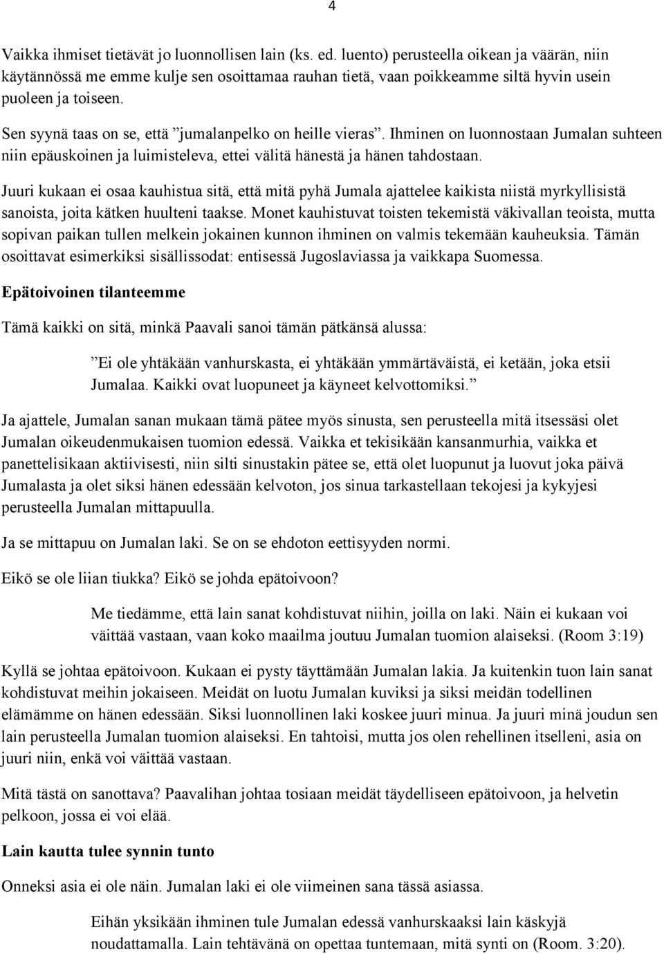 Sen syynä taas on se, että jumalanpelko on heille vieras. Ihminen on luonnostaan Jumalan suhteen niin epäuskoinen ja luimisteleva, ettei välitä hänestä ja hänen tahdostaan.