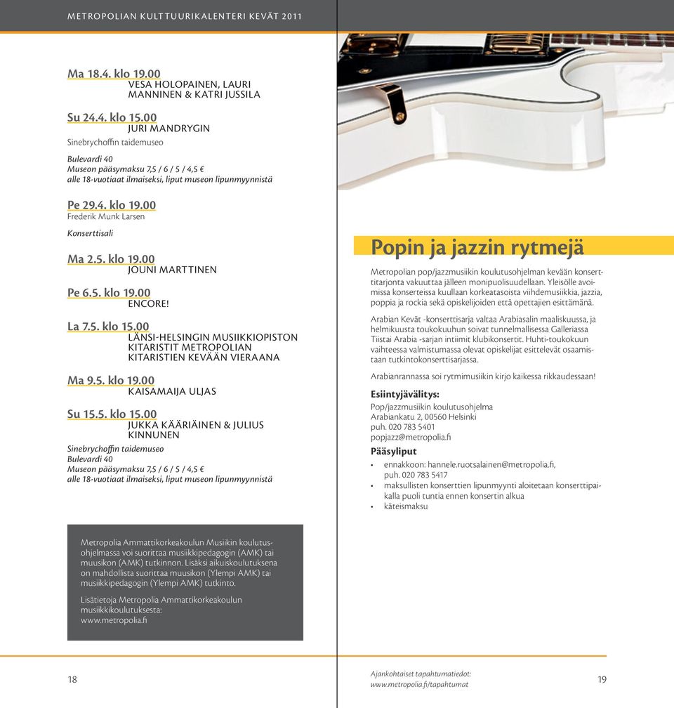 00 Frederik Munk Larsen Konserttisali Ma 2.5. klo 19.00 Jouni Marttinen Pe 6.5. klo 19.00 encore! La 7.5. klo 15.