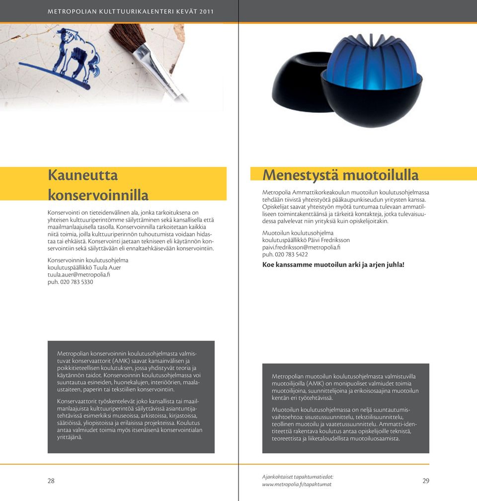 Konservointi jaetaan tekniseen eli käytännön konservointiin sekä säilyttävään eli ennaltaehkäisevään konservointiin. Konservoinnin koulutusohjelma koulutuspäällikkö Tuula Auer tuula.auer@metropolia.
