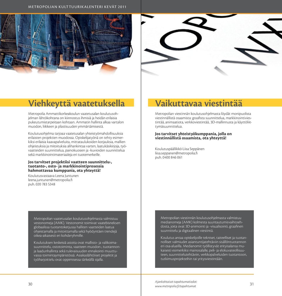 Opiskelijatyönä on tehty esimerkiksi erilaisia kaavapalveluita, mittataulukoiden korjauksia, mallien ohjeistuksia ja mitoituksia alihankintaa varten, laatukäsikirjoja, työvaatteiden suunnittelua,