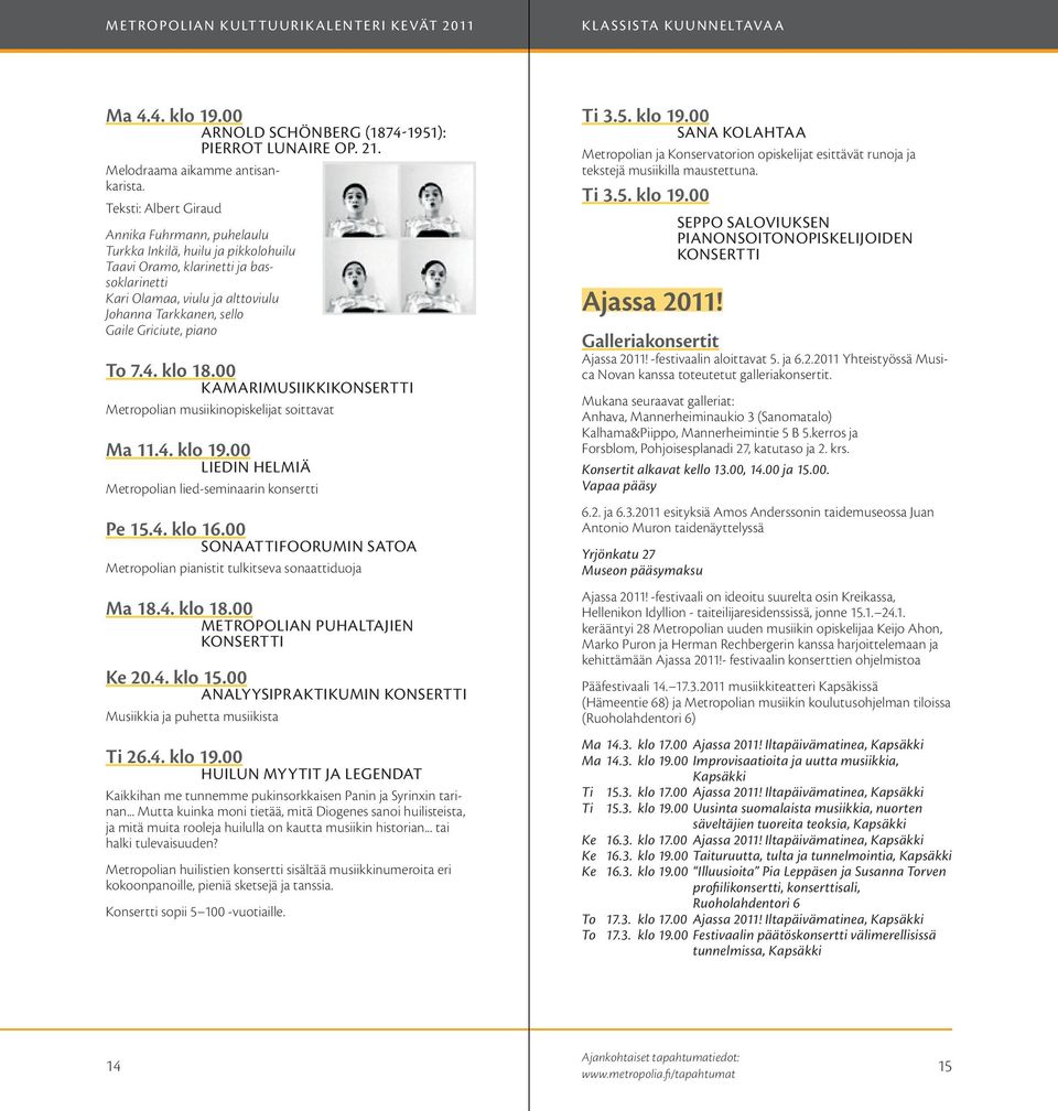 Griciute, piano To 7.4. klo 18.00 kamarimusiikkikonsertti Metropolian musiikinopiskelijat soittavat Ma 11.4. klo 19.00 liedin helmiä Metropolian lied-seminaarin konsertti Pe 15.4. klo 16.
