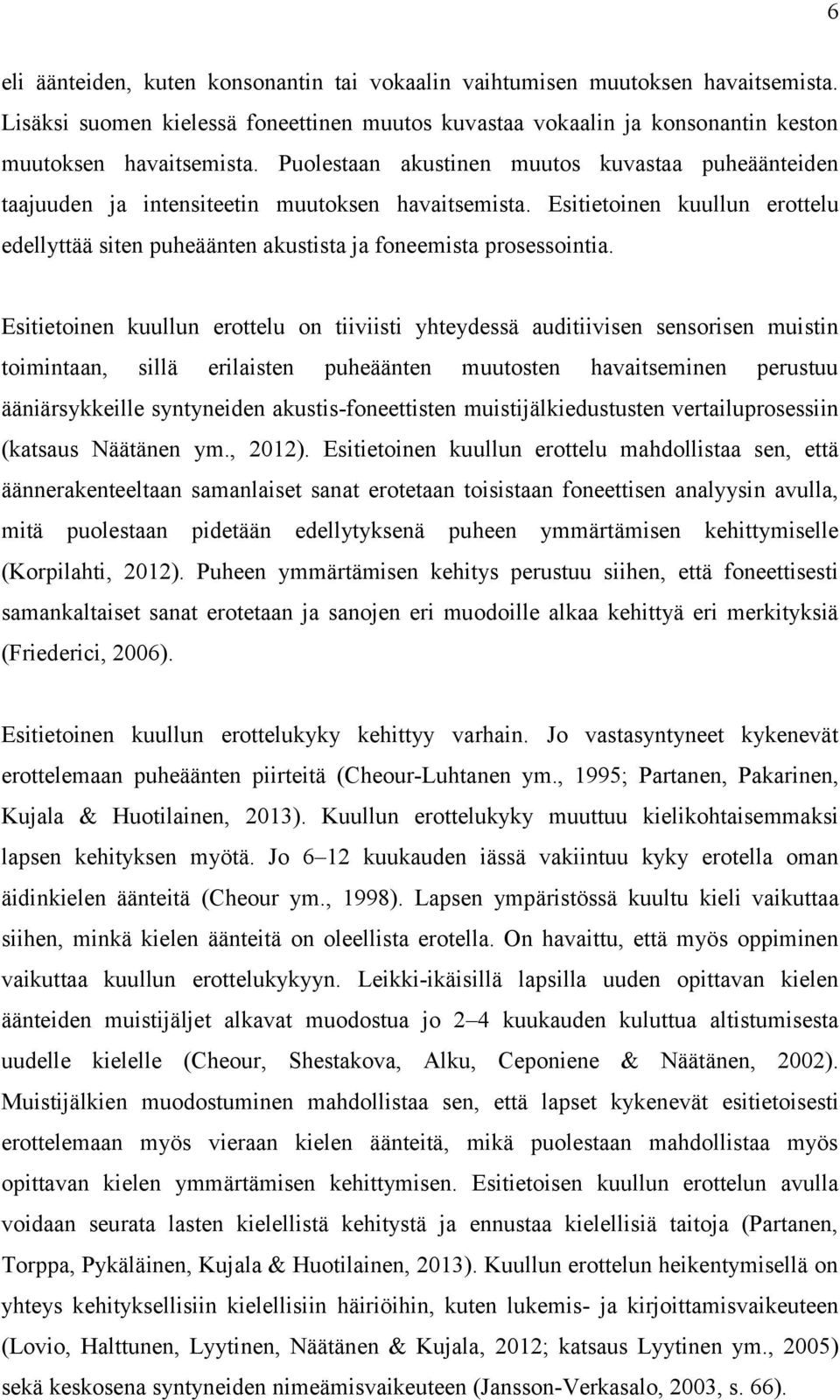 Esitietoinen kuullun erottelu on tiiviisti yhteydessä auditiivisen sensorisen muistin toimintaan, sillä erilaisten puheäänten muutosten havaitseminen perustuu ääniärsykkeille syntyneiden