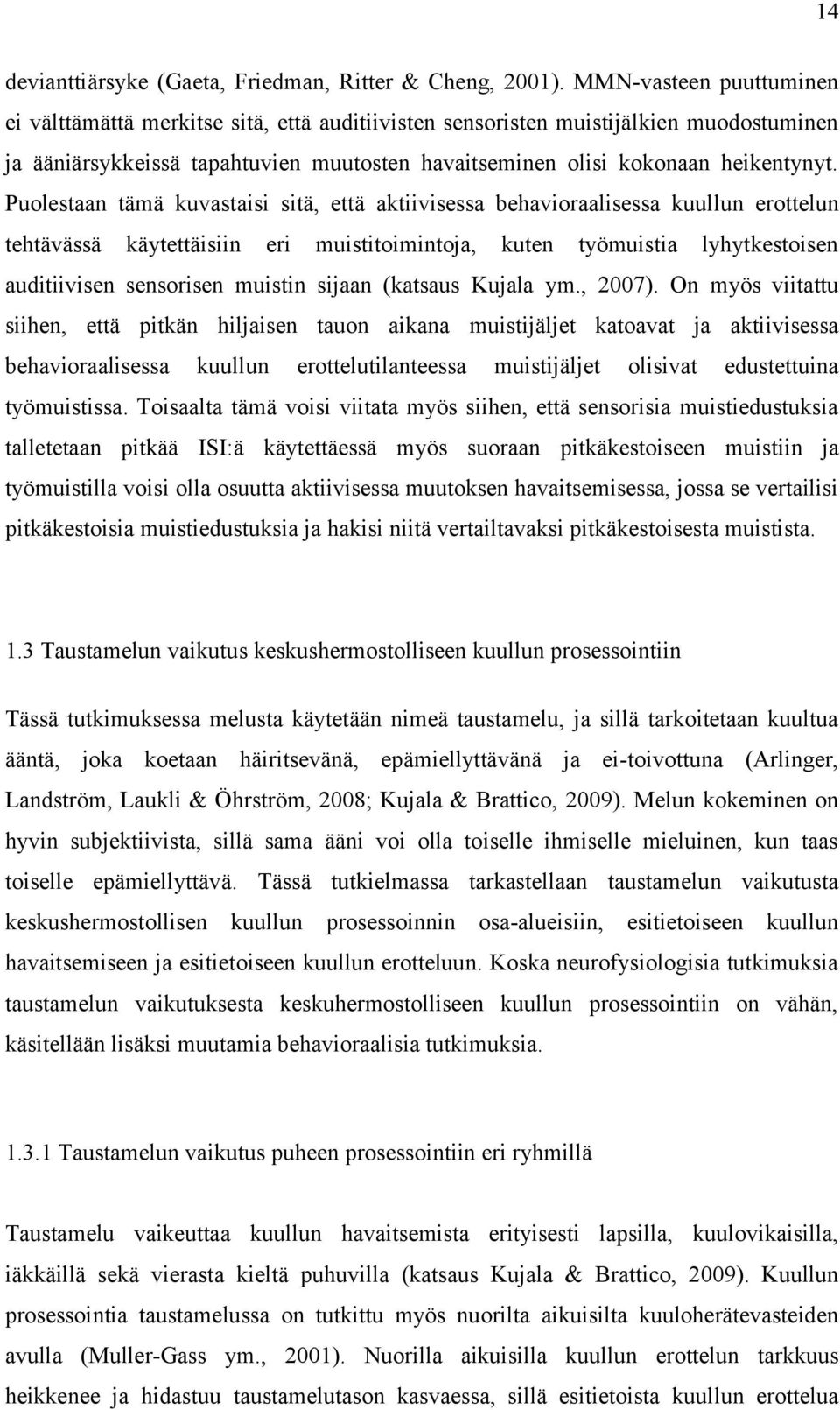 Puolestaan tämä kuvastaisi sitä, että aktiivisessa behavioraalisessa kuullun erottelun tehtävässä käytettäisiin eri muistitoimintoja, kuten työmuistia lyhytkestoisen auditiivisen sensorisen muistin