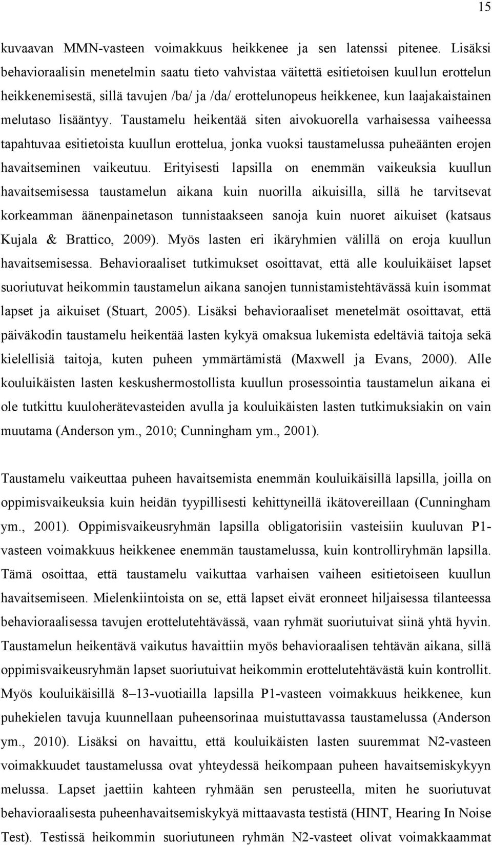 lisääntyy. Taustamelu heikentää siten aivokuorella varhaisessa vaiheessa tapahtuvaa esitietoista kuullun erottelua, jonka vuoksi taustamelussa puheäänten erojen havaitseminen vaikeutuu.