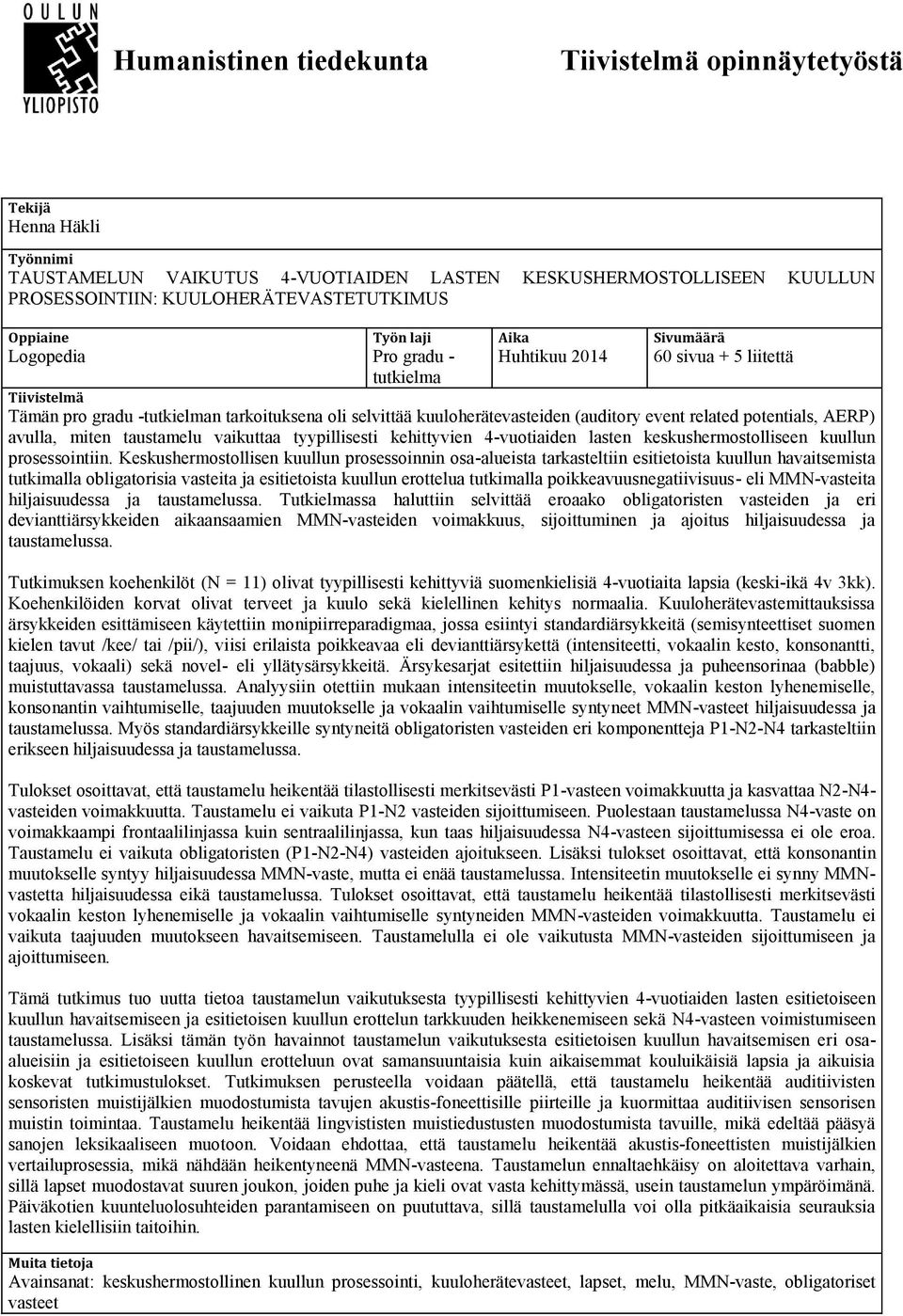 (auditory event related potentials, AERP) avulla, miten taustamelu vaikuttaa tyypillisesti kehittyvien 4-vuotiaiden lasten keskushermostolliseen kuullun prosessointiin.