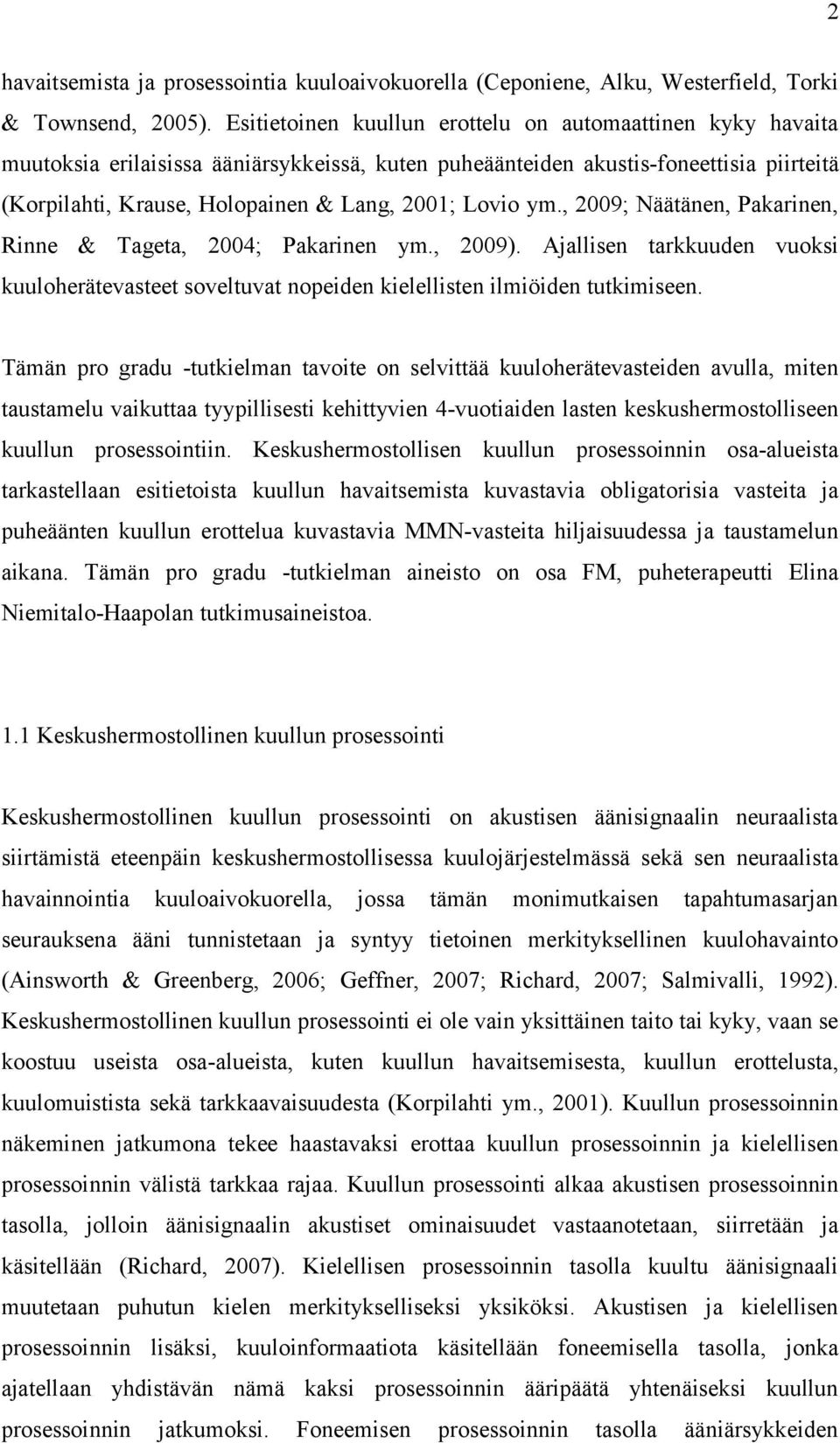 Lovio ym., 2009; Näätänen, Pakarinen, Rinne & Tageta, 2004; Pakarinen ym., 2009). Ajallisen tarkkuuden vuoksi kuuloherätevasteet soveltuvat nopeiden kielellisten ilmiöiden tutkimiseen.
