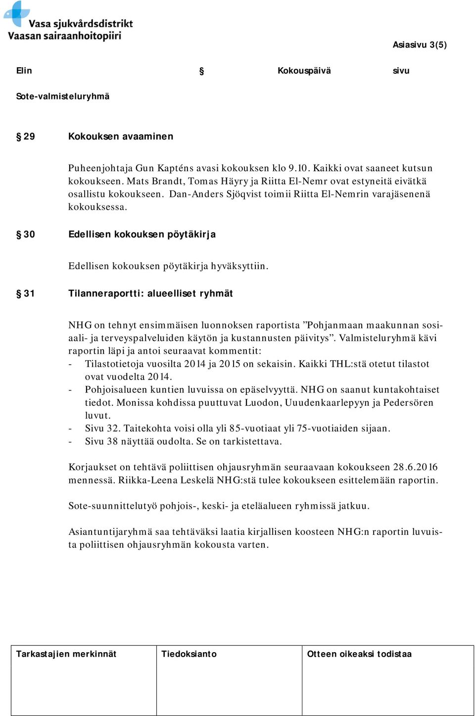 30 Edellisen kokouksen pöytäkirja Edellisen kokouksen pöytäkirja hyväksyttiin.