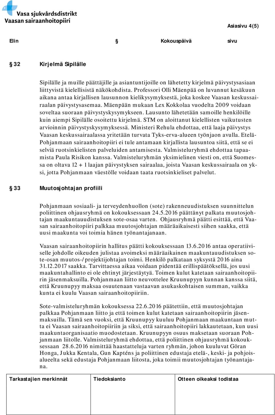 Mäenpään mukaan Lex Kokkolaa vuodelta 2009 voidaan soveltaa suoraan päivystyskysymykseen. Lausunto lähetetään samoille henkilöille kuin aiempi Sipilälle osoitettu kirjelmä.