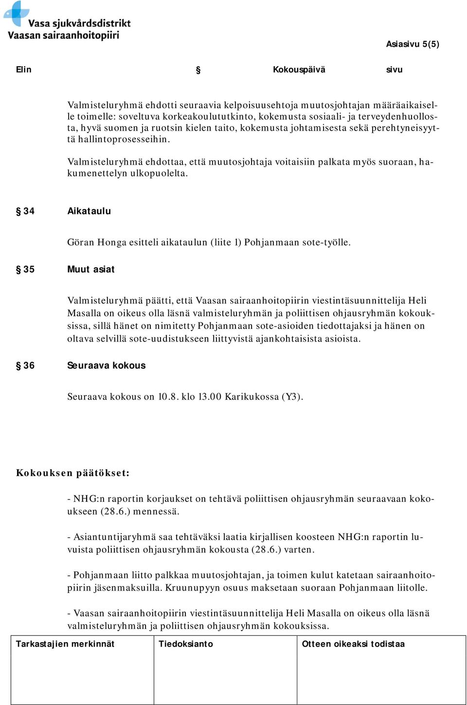 34 Aikataulu 35 Muut asiat Göran Honga esitteli aikataulun (liite 1) Pohjanmaan sote-työlle.