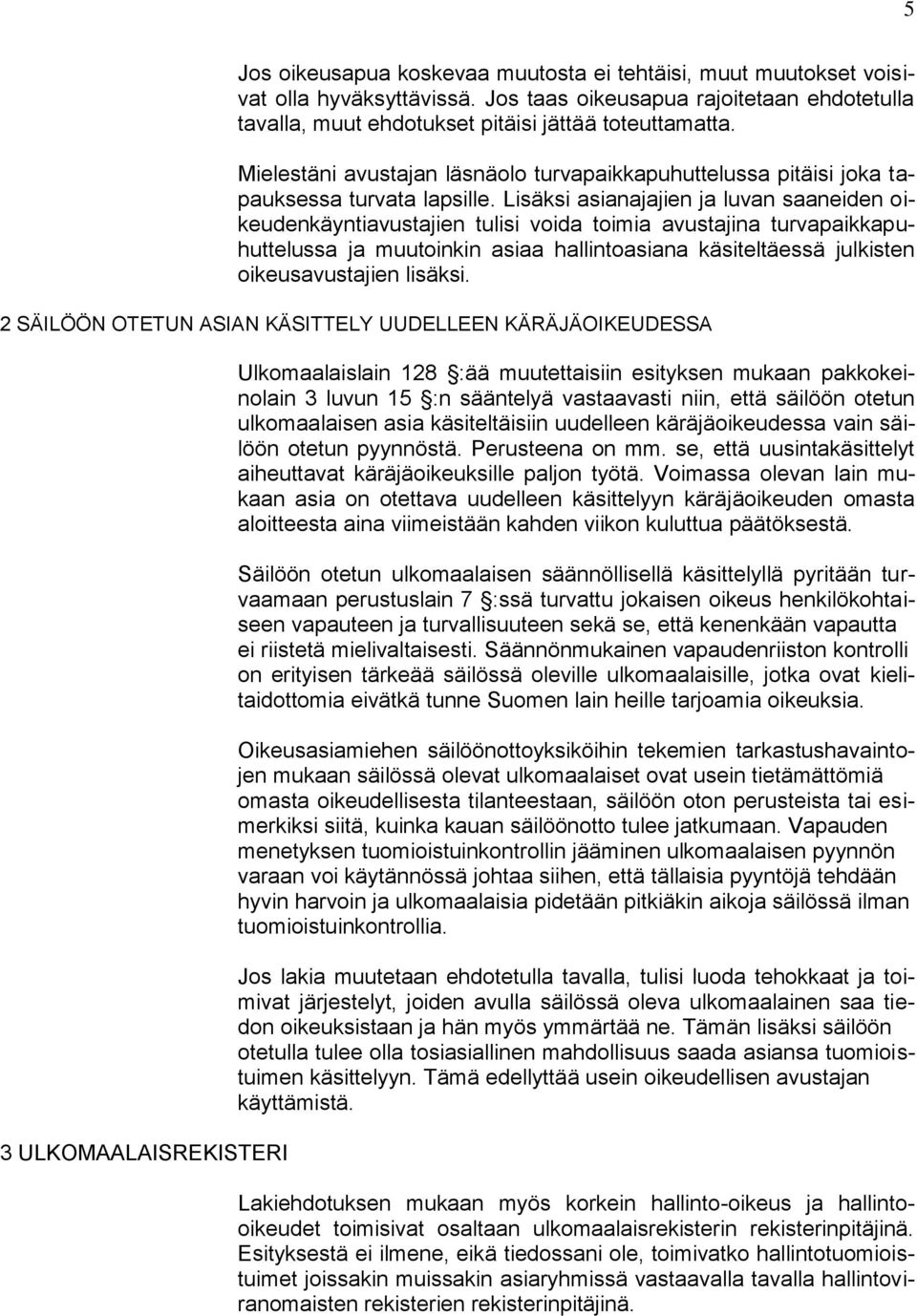 Lisäksi asianajajien ja luvan saaneiden oikeudenkäyntiavustajien tulisi voida toimia avustajina turvapaikkapuhuttelussa ja muutoinkin asiaa hallintoasiana käsiteltäessä julkisten oikeusavustajien