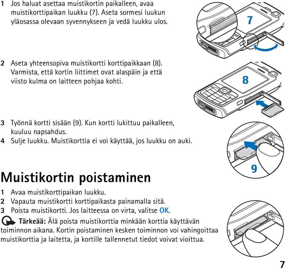 Kun kortti lukittuu paikalleen, kuuluu napsahdus. 4 Sulje luukku. Muistikorttia ei voi käyttää, jos luukku on auki. Muistikortin poistaminen 1 Avaa muistikorttipaikan luukku.