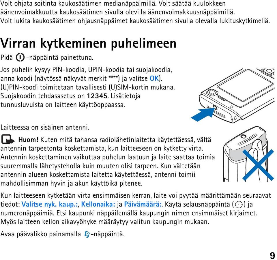 Jos puhelin kysyy PIN-koodia, UPIN-koodia tai suojakoodia, anna koodi (näytössä näkyvät merkit ****) ja valitse OK). (U)PIN-koodi toimitetaan tavallisesti (U)SIM-kortin mukana.