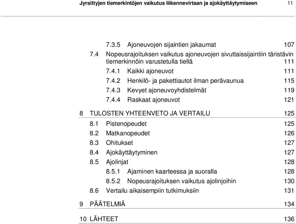 4.3 Kevyet ajoneuvoyhdistelmät 119 7.4.4 Raskaat ajoneuvot 121 8 TULOSTEN YHTEENVETO JA VERTAILU 125 8.1 Pistenopeudet 125 8.2 Matkanopeudet 126 8.3 Ohitukset 127 8.