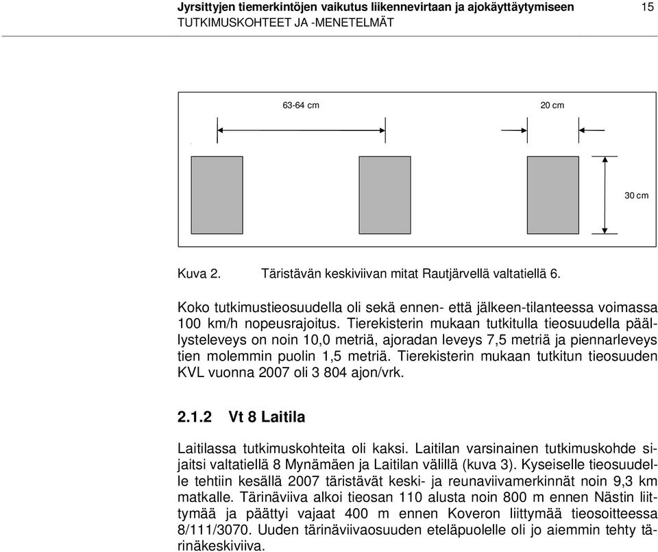 Tierekisterin mukaan tutkitulla tieosuudella päällysteleveys on noin 10,0 metriä, ajoradan leveys 7,5 metriä ja piennarleveys tien molemmin puolin 1,5 metriä.