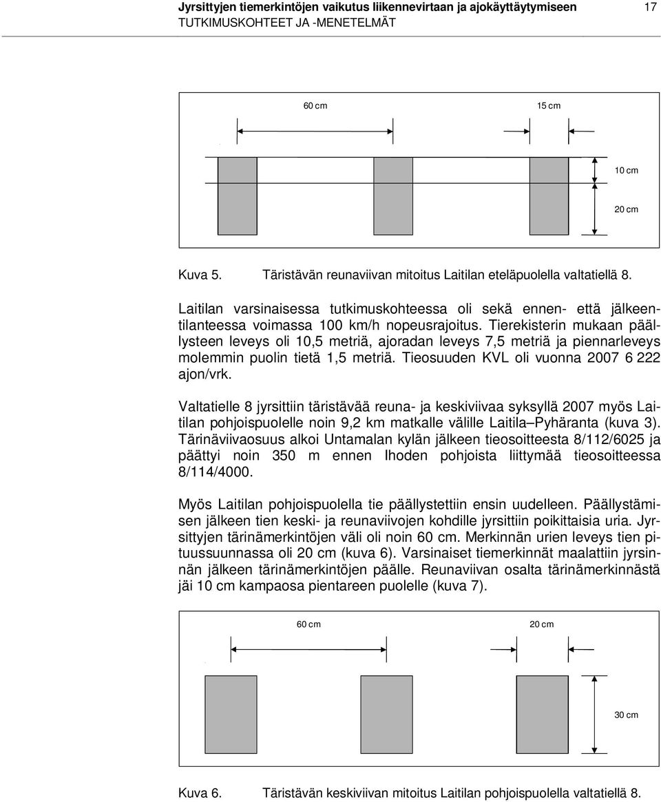 Tierekisterin mukaan päällysteen leveys oli 10,5 metriä, ajoradan leveys 7,5 metriä ja piennarleveys molemmin puolin tietä 1,5 metriä. Tieosuuden KVL oli vuonna 2007 6 222 ajon/vrk.