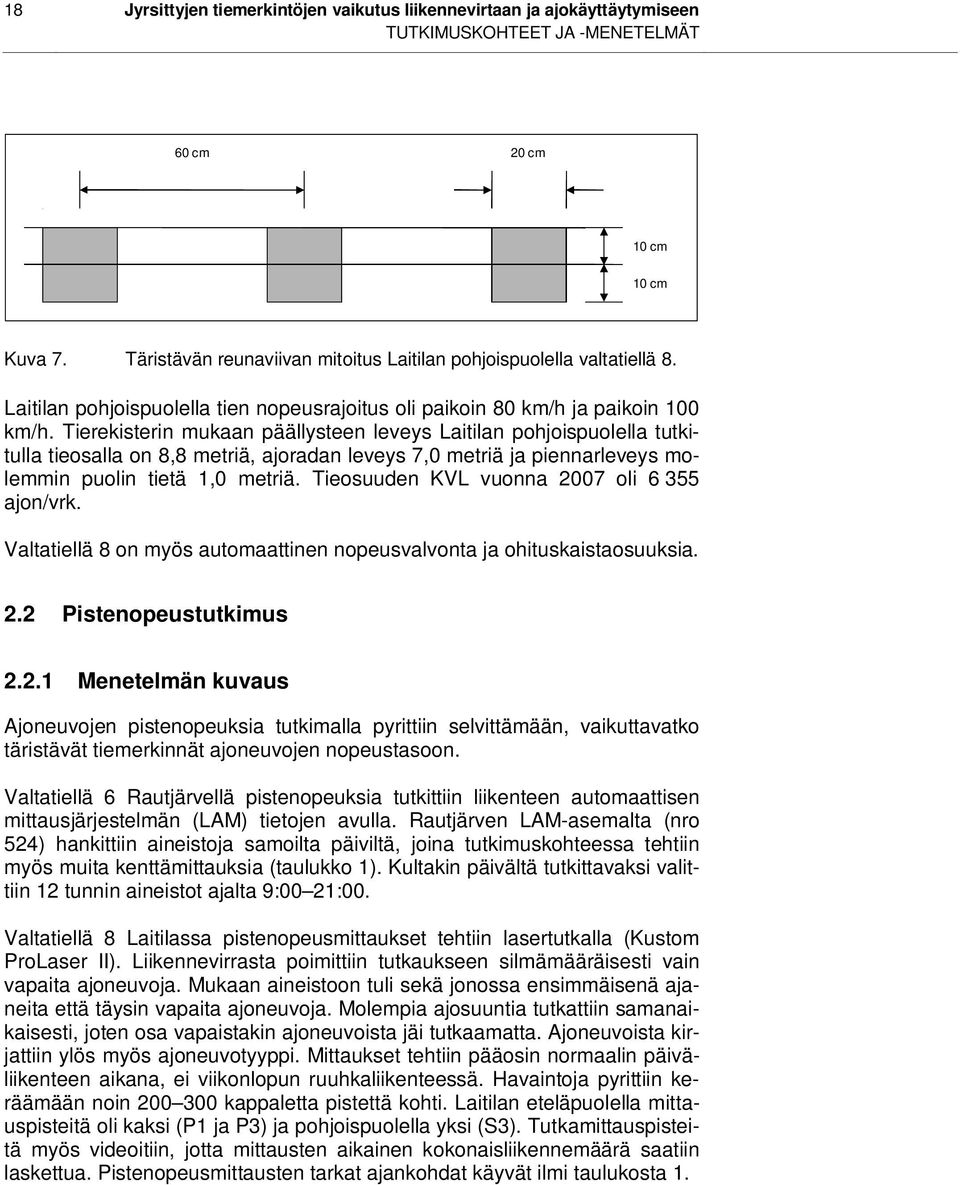 Tierekisterin mukaan päällysteen leveys Laitilan pohjoispuolella tutkitulla tieosalla on 8,8 metriä, ajoradan leveys 7,0 metriä ja piennarleveys molemmin puolin tietä 1,0 metriä.
