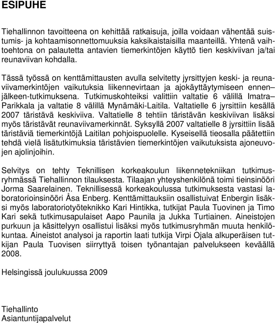Tässä työssä on kenttämittausten avulla selvitetty jyrsittyjen keski- ja reunaviivamerkintöjen vaikutuksia liikennevirtaan ja ajokäyttäytymiseen ennen jälkeen-tutkimuksena.