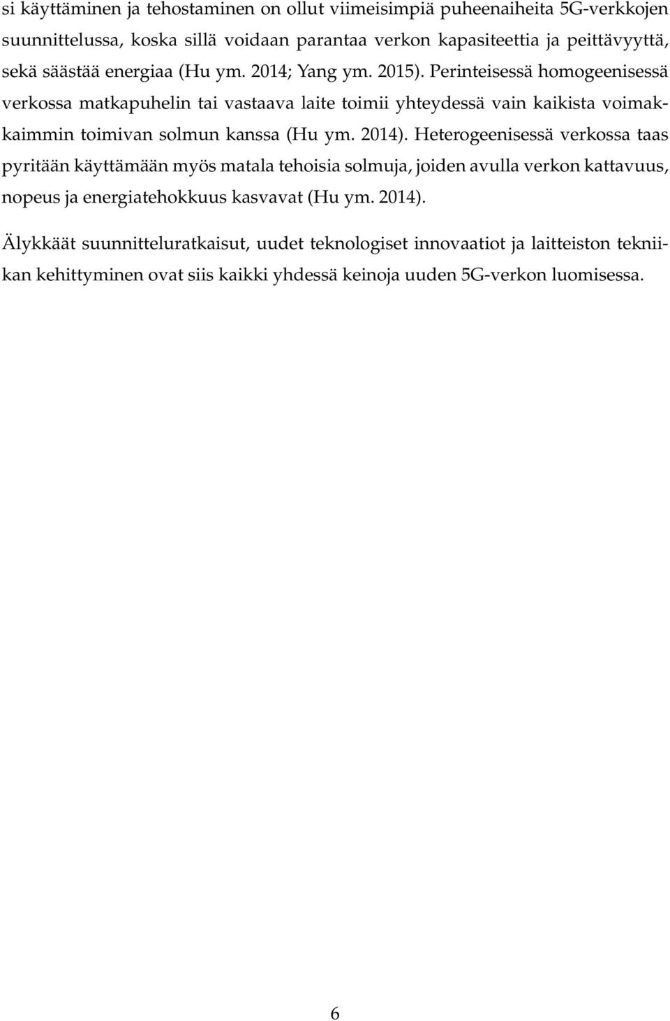Perinteisessä homogeenisessä verkossa matkapuhelin tai vastaava laite toimii yhteydessä vain kaikista voimakkaimmin toimivan solmun kanssa (Hu ym. 2014).