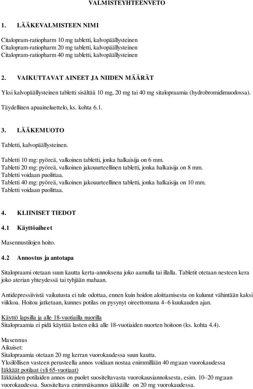 VAIKUTTAVAT AINEET JA NIIDEN MÄÄRÄT Yksi kalvopäällysteinen tabletti sisältää 10 mg, 20 mg tai 40 mg sitalopraamia (hydrobromidimuodossa). Täydellinen apuaineluettelo, ks. kohta 6.1. 3.