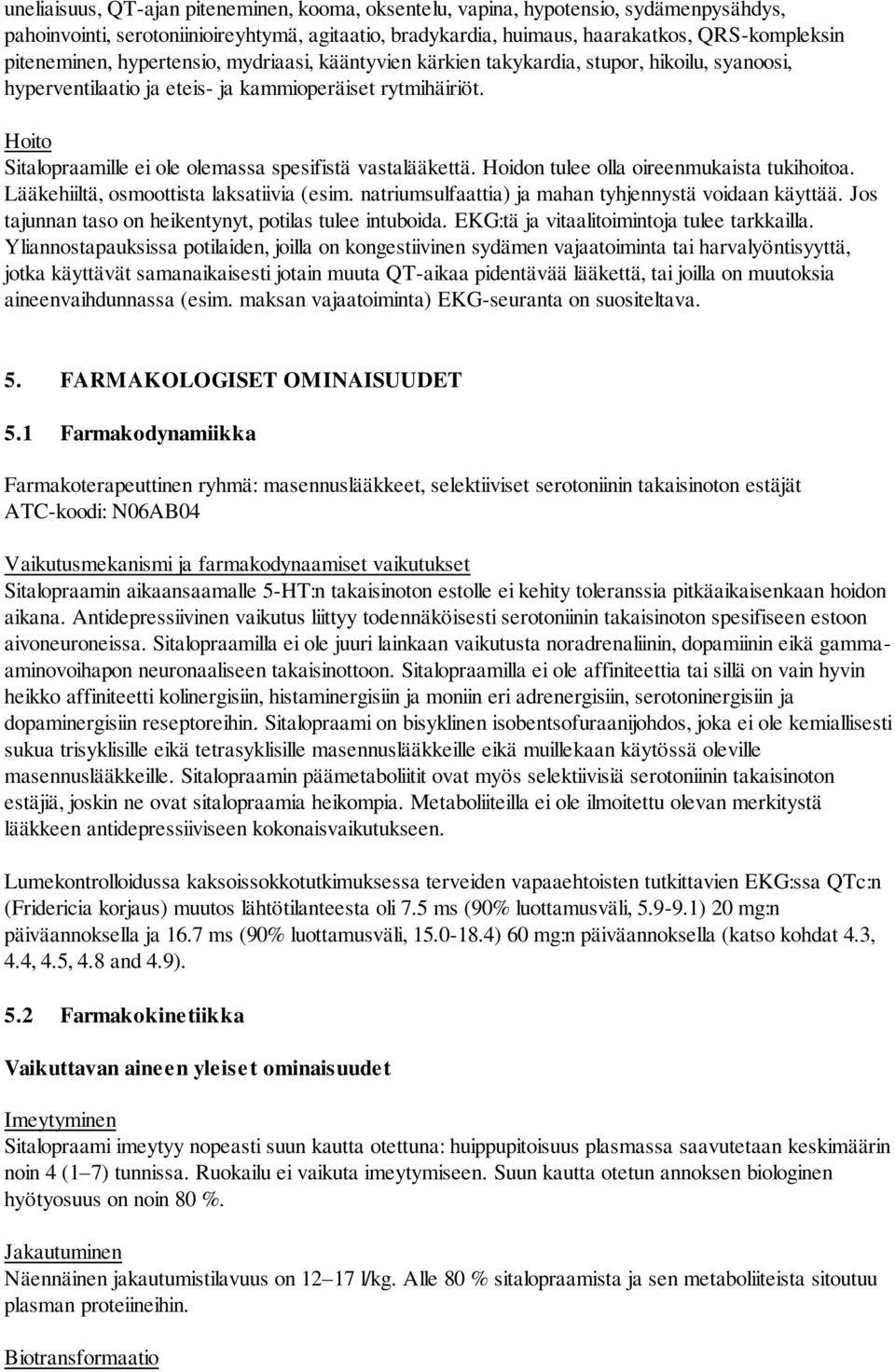 Hoito Sitalopraamille ei ole olemassa spesifistä vastalääkettä. Hoidon tulee olla oireenmukaista tukihoitoa. Lääkehiiltä, osmoottista laksatiivia (esim.