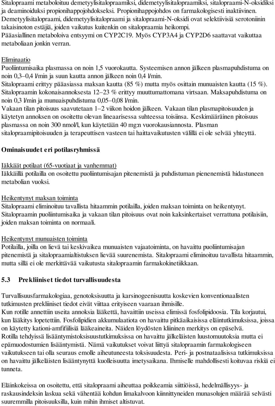 Demetyylisitalopraami, didemetyylisitalopraami ja sitalopraami-n-oksidi ovat selektiivisiä serotoniinin takaisinoton estäjiä, joiden vaikutus kuitenkin on sitalopraamia heikompi.