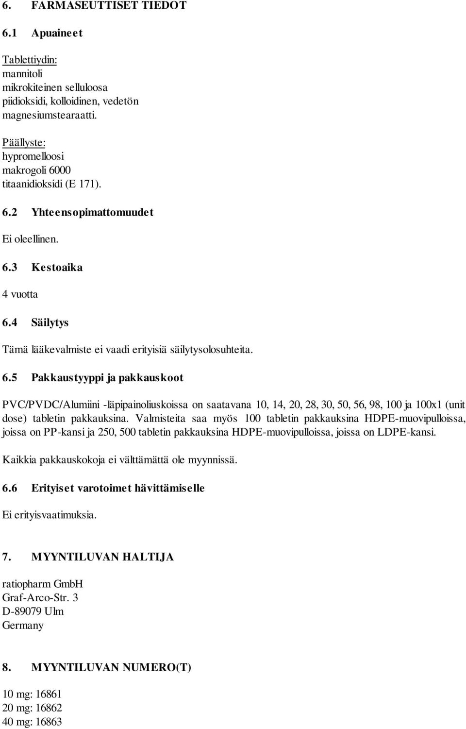 6.5 Pakkaustyyppi ja pakkauskoot PVC/PVDC/Alumiini -läpipainoliuskoissa on saatavana 10, 14, 20, 28, 30, 50, 56, 98, 100 ja 100x1 (unit dose) tabletin pakkauksina.