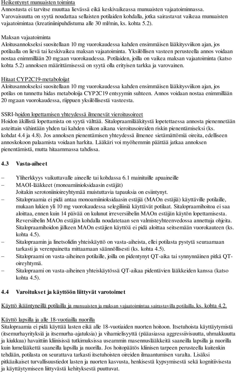Maksan vajaatoiminta Aloitusannokseksi suositellaan 10 mg vuorokaudessa kahden ensimmäisen lääkitysviikon ajan, jos potilaalla on lievä tai keskivaikea maksan vajaatoiminta.