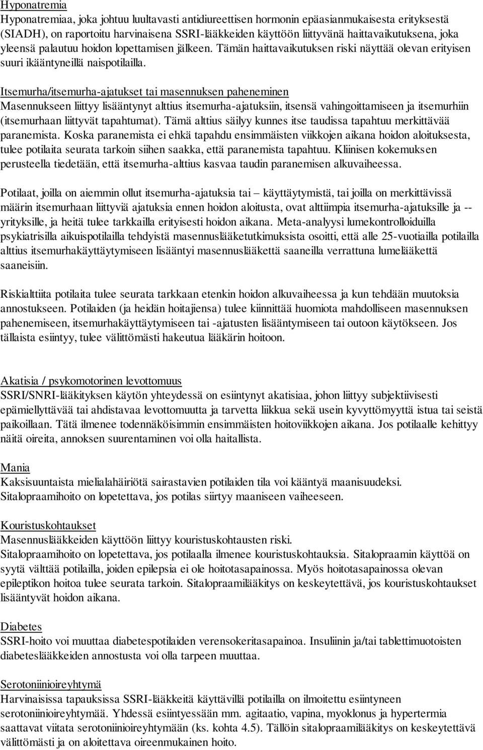 Itsemurha/itsemurha-ajatukset tai masennuksen paheneminen Masennukseen liittyy lisääntynyt alttius itsemurha-ajatuksiin, itsensä vahingoittamiseen ja itsemurhiin (itsemurhaan liittyvät tapahtumat).