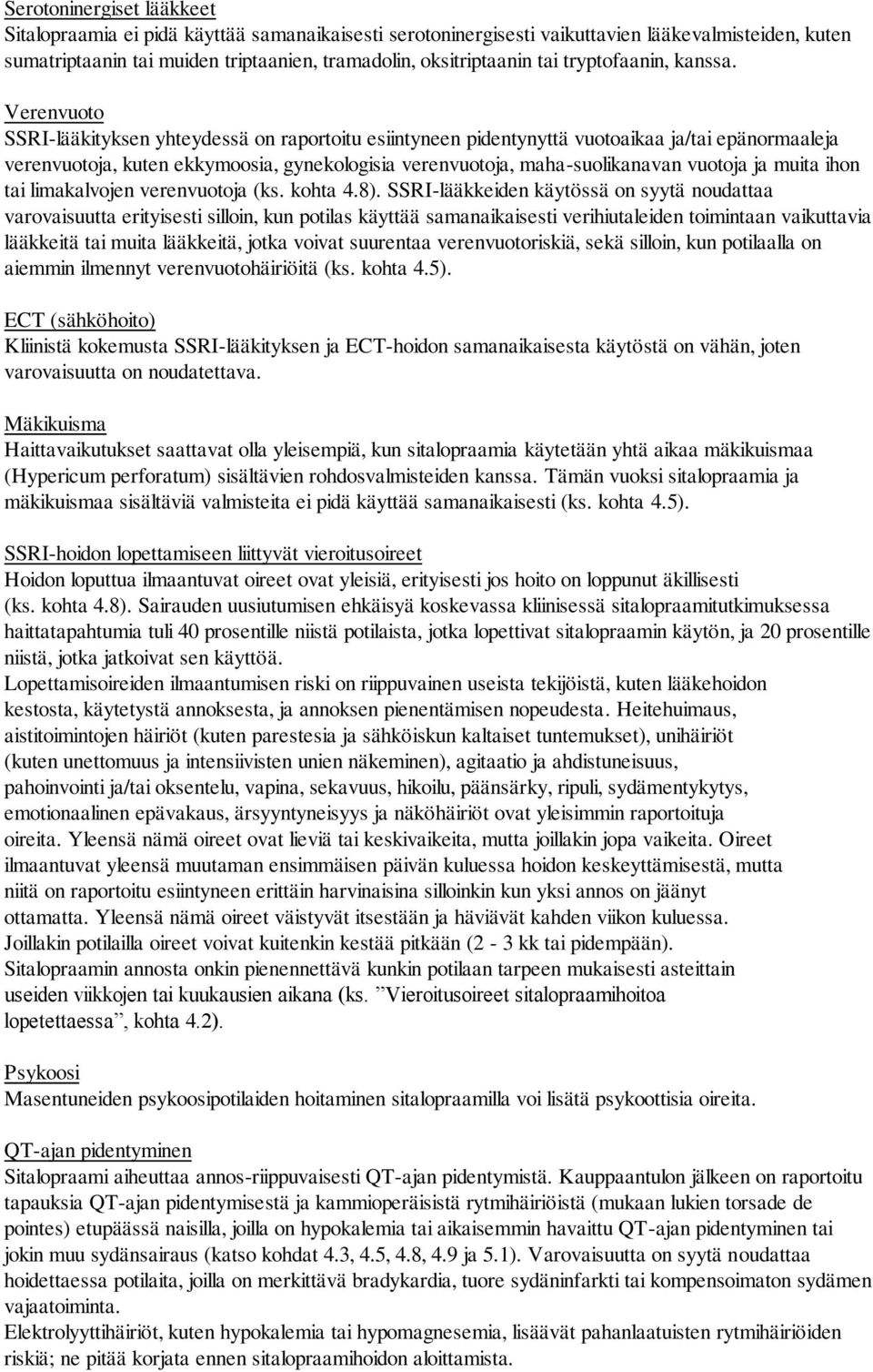 Verenvuoto SSRI-lääkityksen yhteydessä on raportoitu esiintyneen pidentynyttä vuotoaikaa ja/tai epänormaaleja verenvuotoja, kuten ekkymoosia, gynekologisia verenvuotoja, maha-suolikanavan vuotoja ja