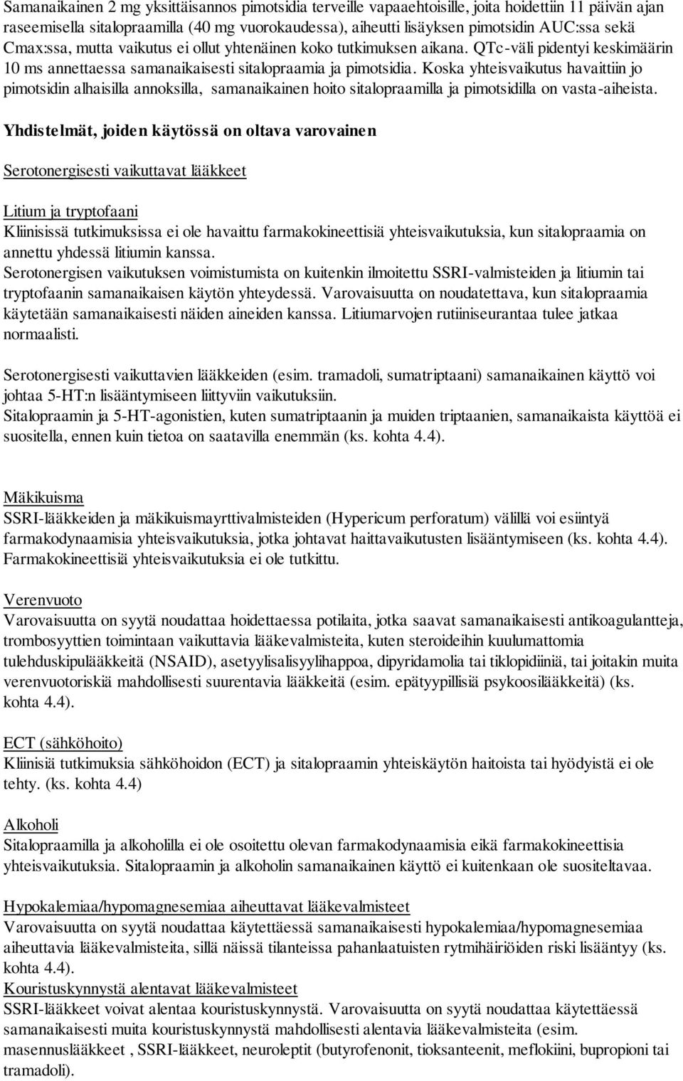 Koska yhteisvaikutus havaittiin jo pimotsidin alhaisilla annoksilla, samanaikainen hoito sitalopraamilla ja pimotsidilla on vasta-aiheista.