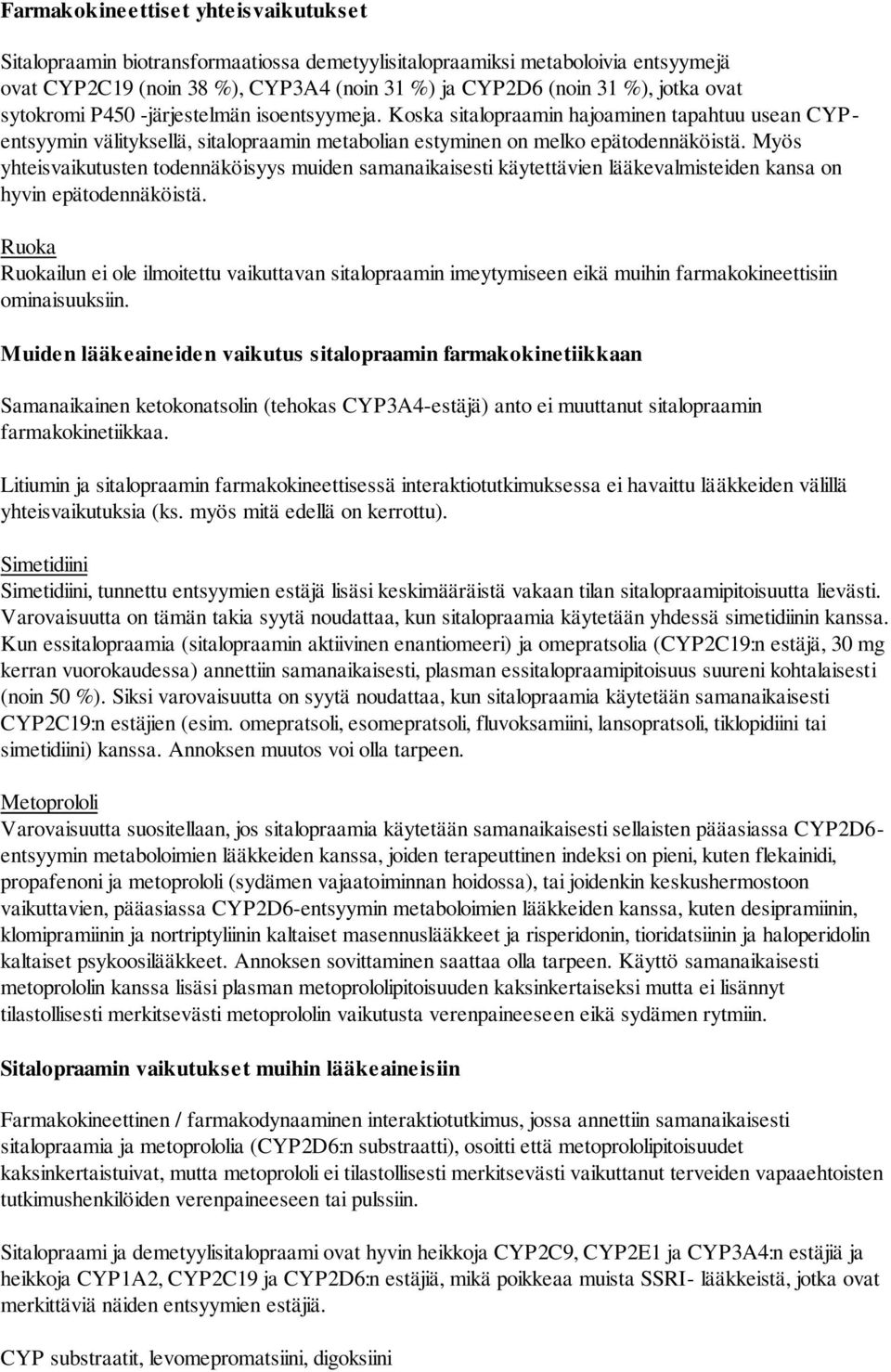 Myös yhteisvaikutusten todennäköisyys muiden samanaikaisesti käytettävien lääkevalmisteiden kansa on hyvin epätodennäköistä.