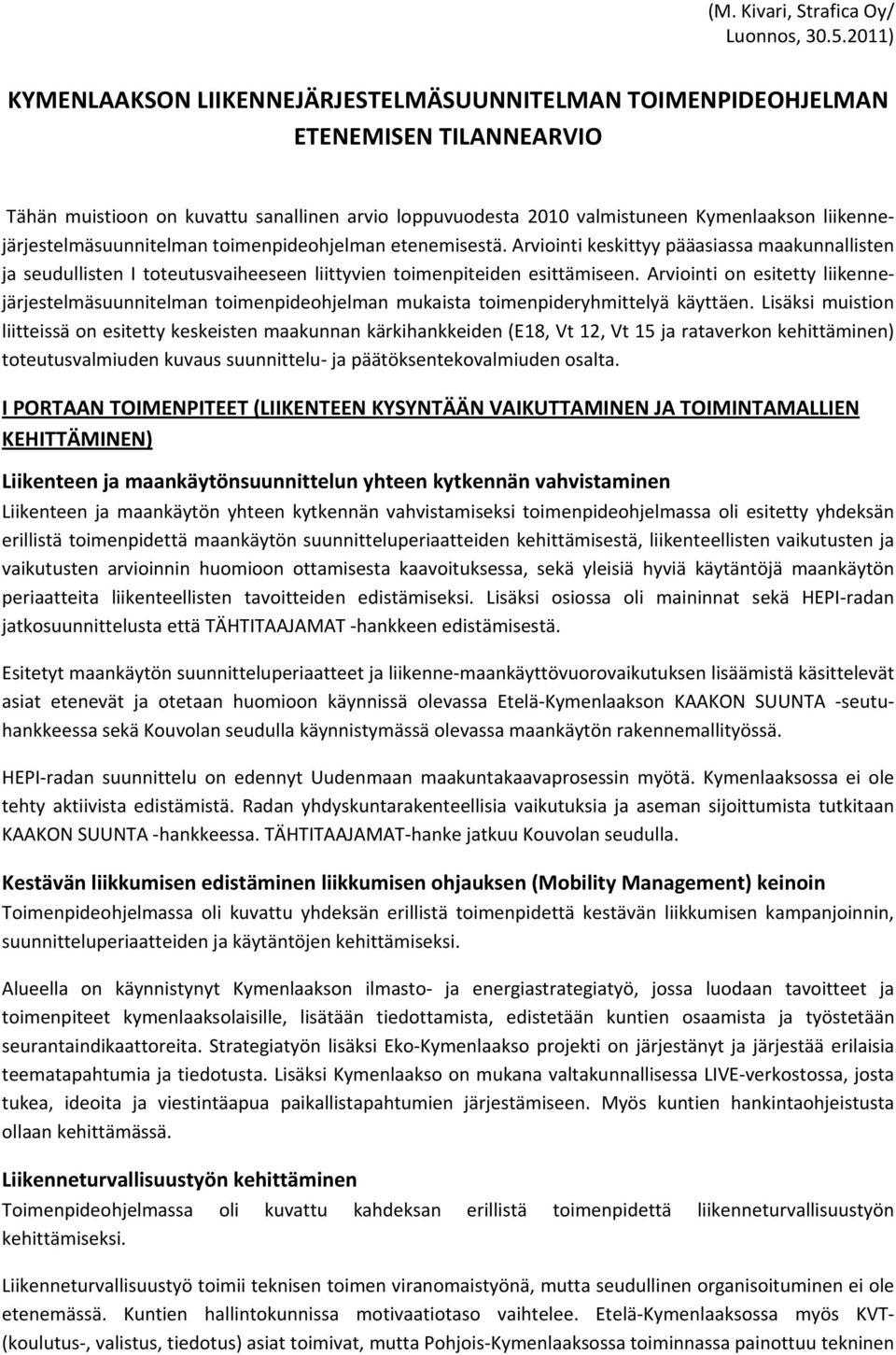 liikennejärjestelmäsuunnitelman toimenpideohjelman etenemisestä. Arviointi keskittyy pääasiassa maakunnallisten ja seudullisten I toteutusvaiheeseen liittyvien toimenpiteiden esittämiseen.