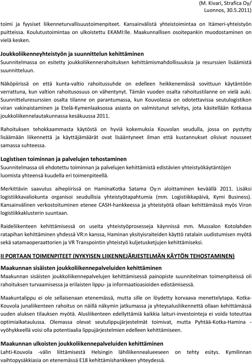 Joukkoliikenneyhteistyön ja suunnittelun kehittäminen Suunnitelmassa on esitetty joukkoliikennerahoituksen kehittämismahdollisuuksia ja resurssien lisäämistä suunnitteluun.