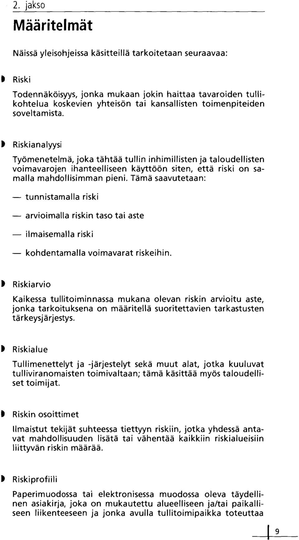 Tämä saavutetaan: tunnistamalla riski arvioimalla riskin taso tai aste 'ilmaisemalla riski kohdentamalla voimavarat riskeihin.