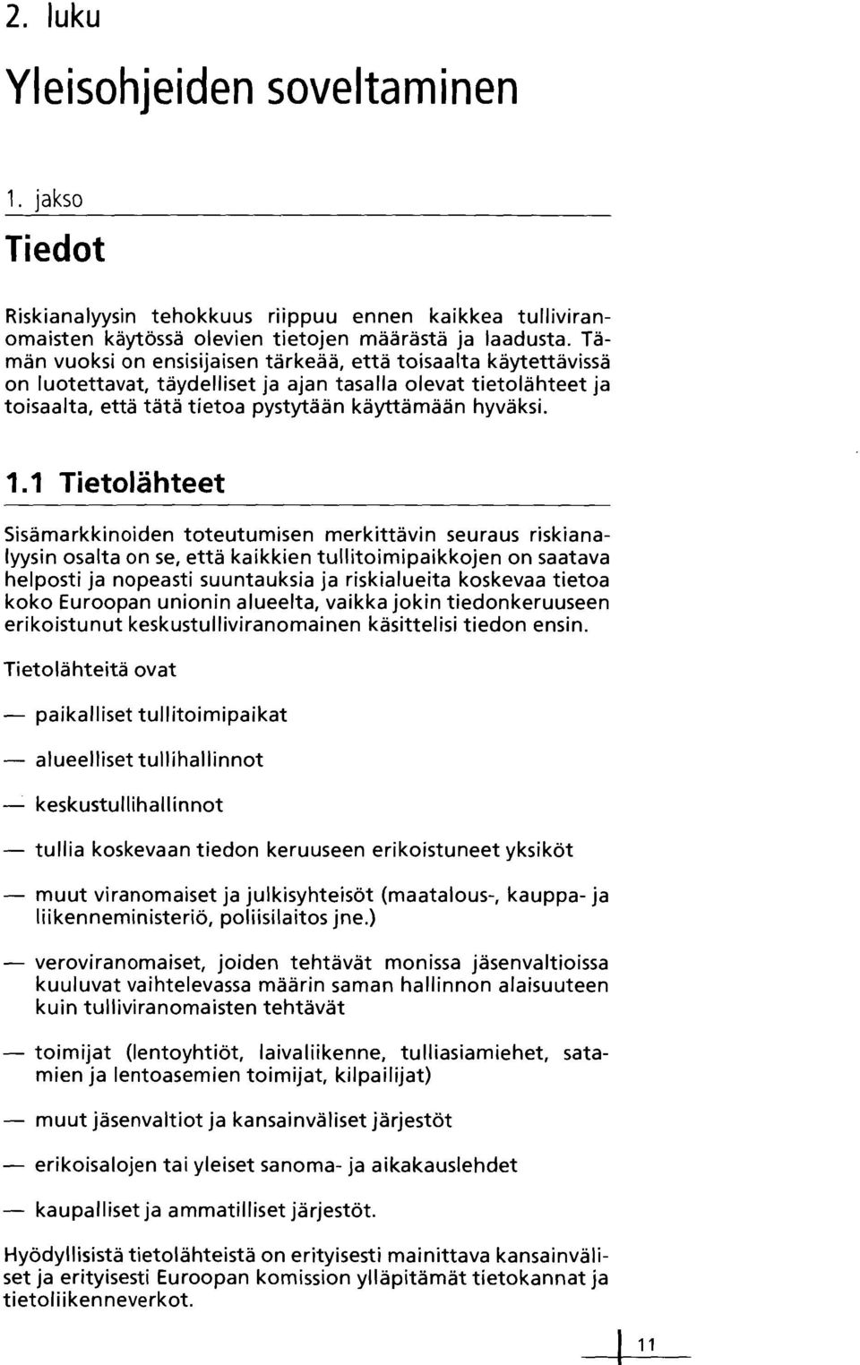 1 Tietolähteet Sisämarkkinoiden toteutumisen merkittävin seuraus riskianalyysin osalta on se, että kaikkien tullitoimipaikkojen on saatava helposti ja nopeasti suuntauksia ja riskialueita koskevaa