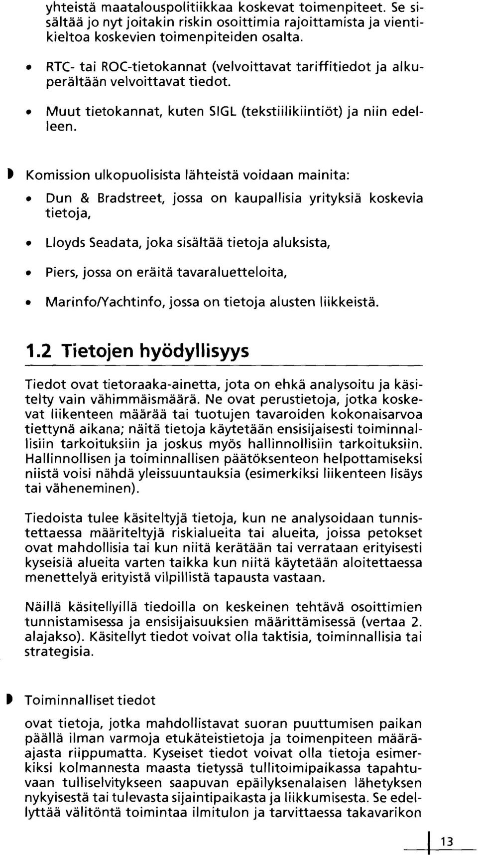 Komission ulkopuolisista lähteistä voidaan mainita: Dun & Bradstreet, jossa on kaupallisia yrityksiä koskevia tietoja, Lloyds Seadata, joka sisältää tietoja aluksista, Piers, jossa on eräitä