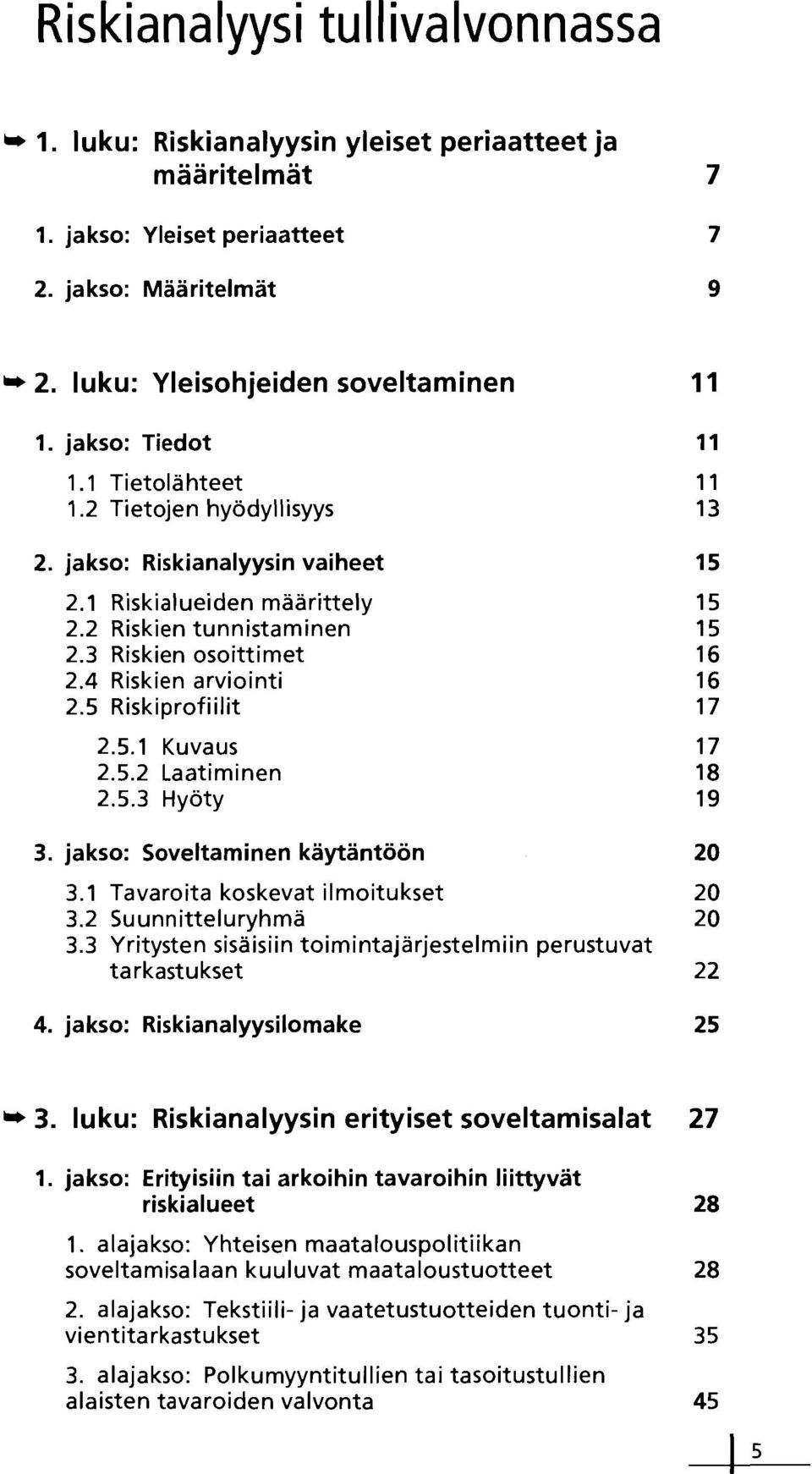 4 Riskien arviointi 16 2.5 Riskiprofiilit 17 2.5.1 Kuvaus 17 2.5.2 Laatiminen 18 2.5.3 Hyöty 19 3. jakso: Soveltaminen käytäntöön 20 3.1 Tavaroita koskevat ilmoitukset 20 3.2 Suunnitteluryhmä 20 3.