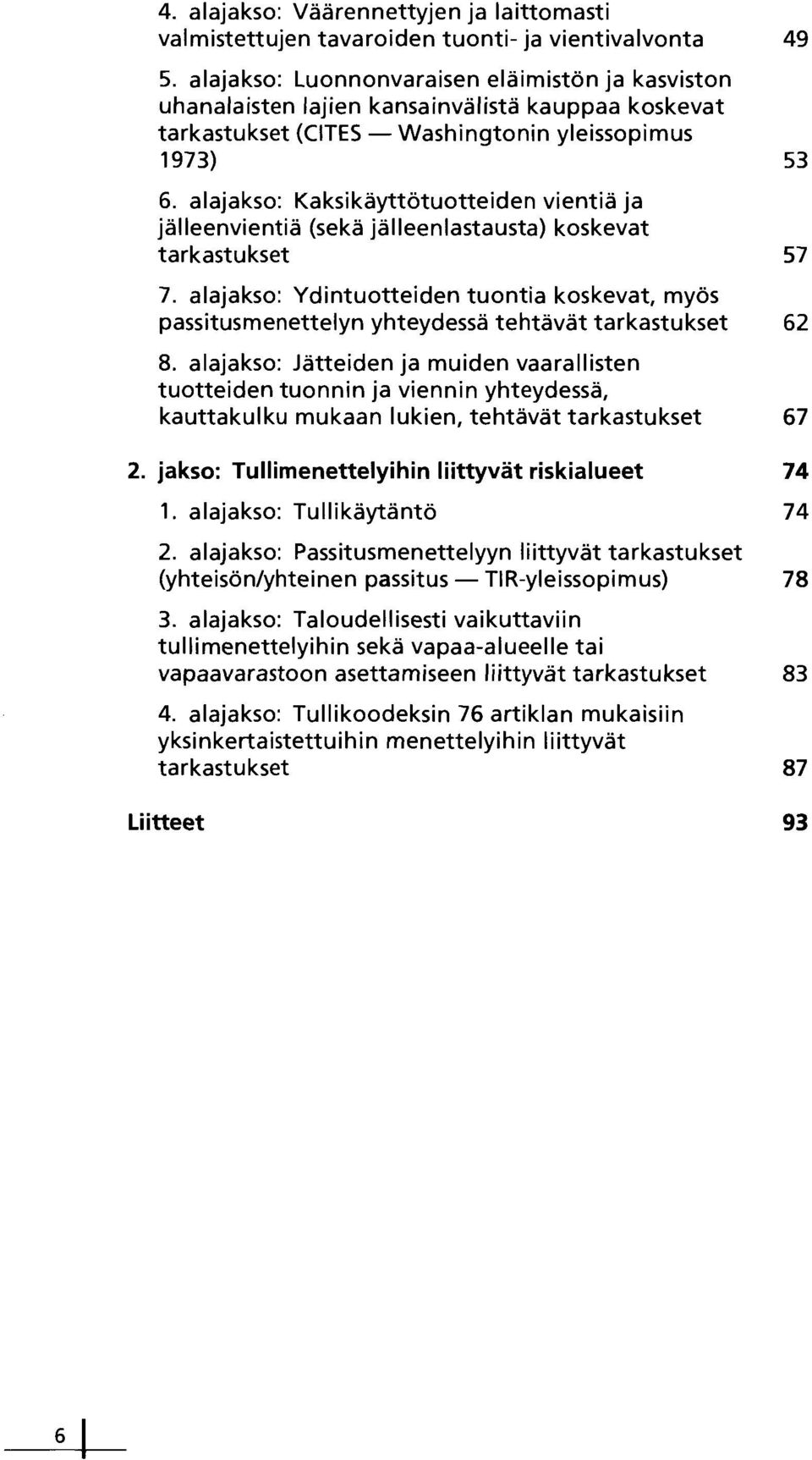 alajakso: Kaksikäyttötuotteiden vientiä ja jälleenvientiä (sekä jälleenlastausta) koskevat tarkastukset 57 7.