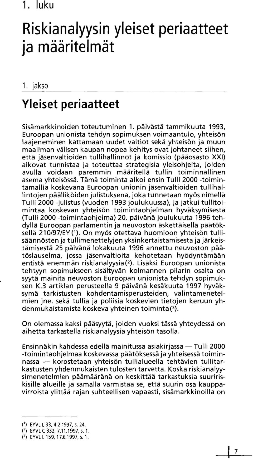 siihen, että jäsenvaltioiden tullihallinnot ja komissio (pääosasto XX) aikovat tunnistaa ja toteuttaa strategisia yleisohjeita, joiden avulla voidaan paremmin määritellä tullin toiminnallinen asema