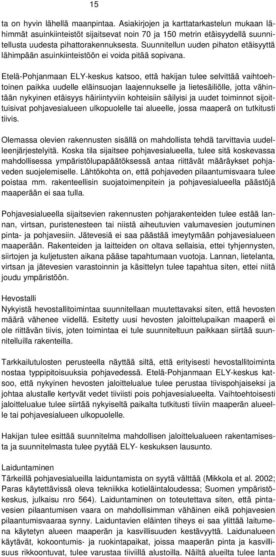 Etelä-Pohjanmaan ELY-keskus katsoo, että hakijan tulee selvittää vaihtoehtoinen paikka uudelle eläinsuojan laajennukselle ja lietesäiliölle, jotta vähintään nykyinen etäisyys häiriintyviin kohteisiin
