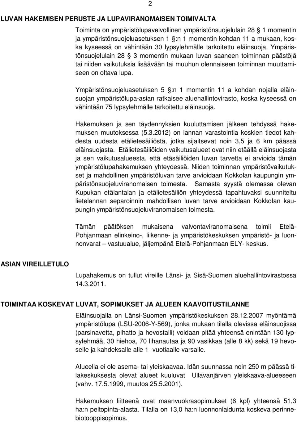 Ympäristönsuojelulain 28 3 momentin mukaan luvan saaneen toiminnan päästöjä tai niiden vaikutuksia lisäävään tai muuhun olennaiseen toiminnan muuttamiseen on oltava lupa.