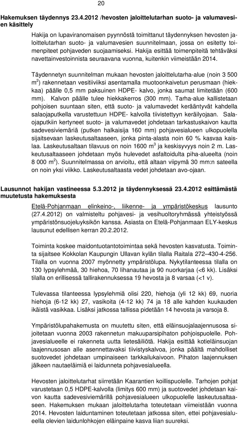 esitetty toimenpiteet pohjaveden suojaamiseksi. Hakija esittää toimenpiteitä tehtäväksi navettainvestoinnista seuraavana vuonna, kuitenkin viimeistään 2014.