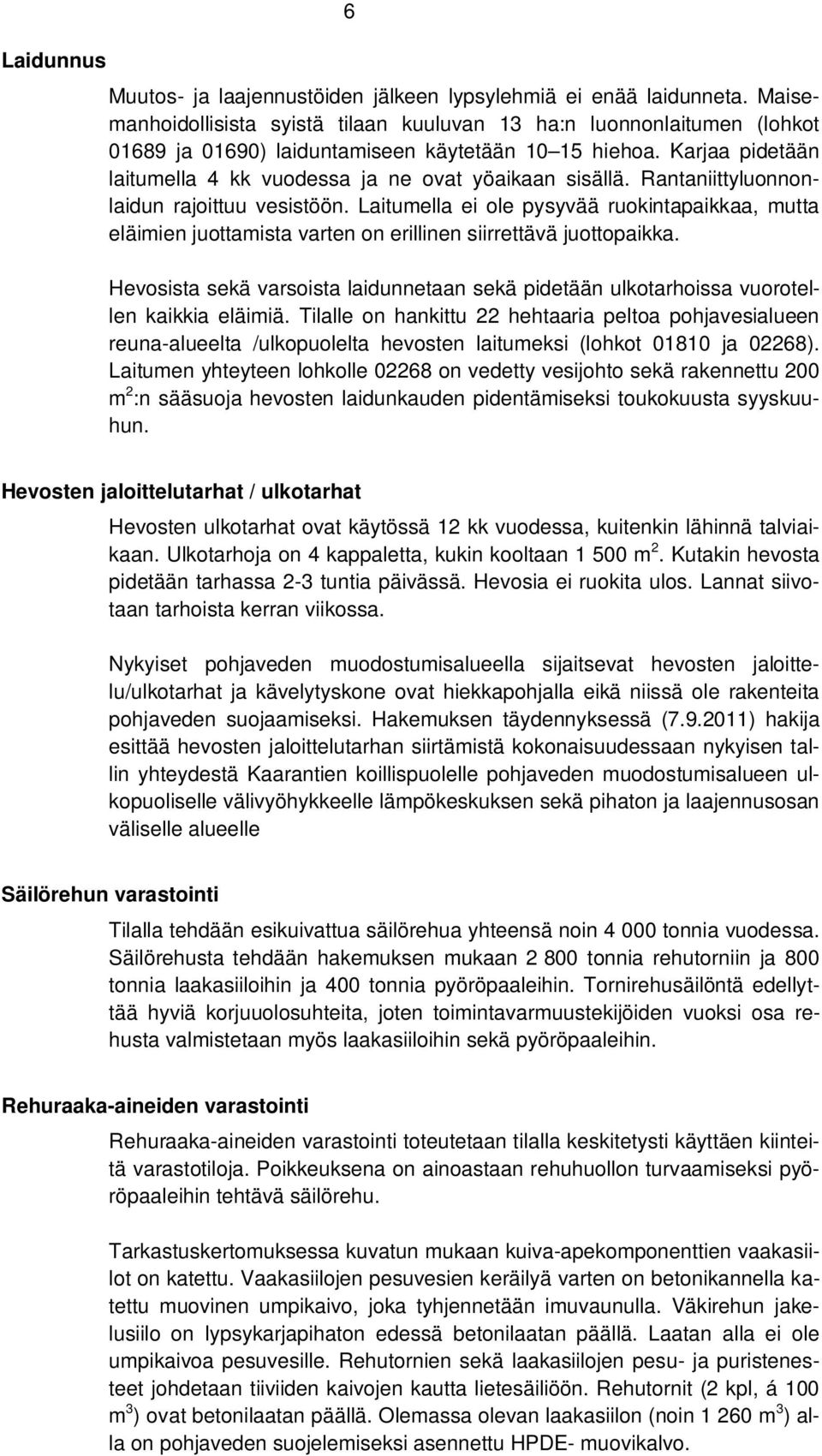 Karjaa pidetään laitumella 4 kk vuodessa ja ne ovat yöaikaan sisällä. Rantaniittyluonnonlaidun rajoittuu vesistöön.