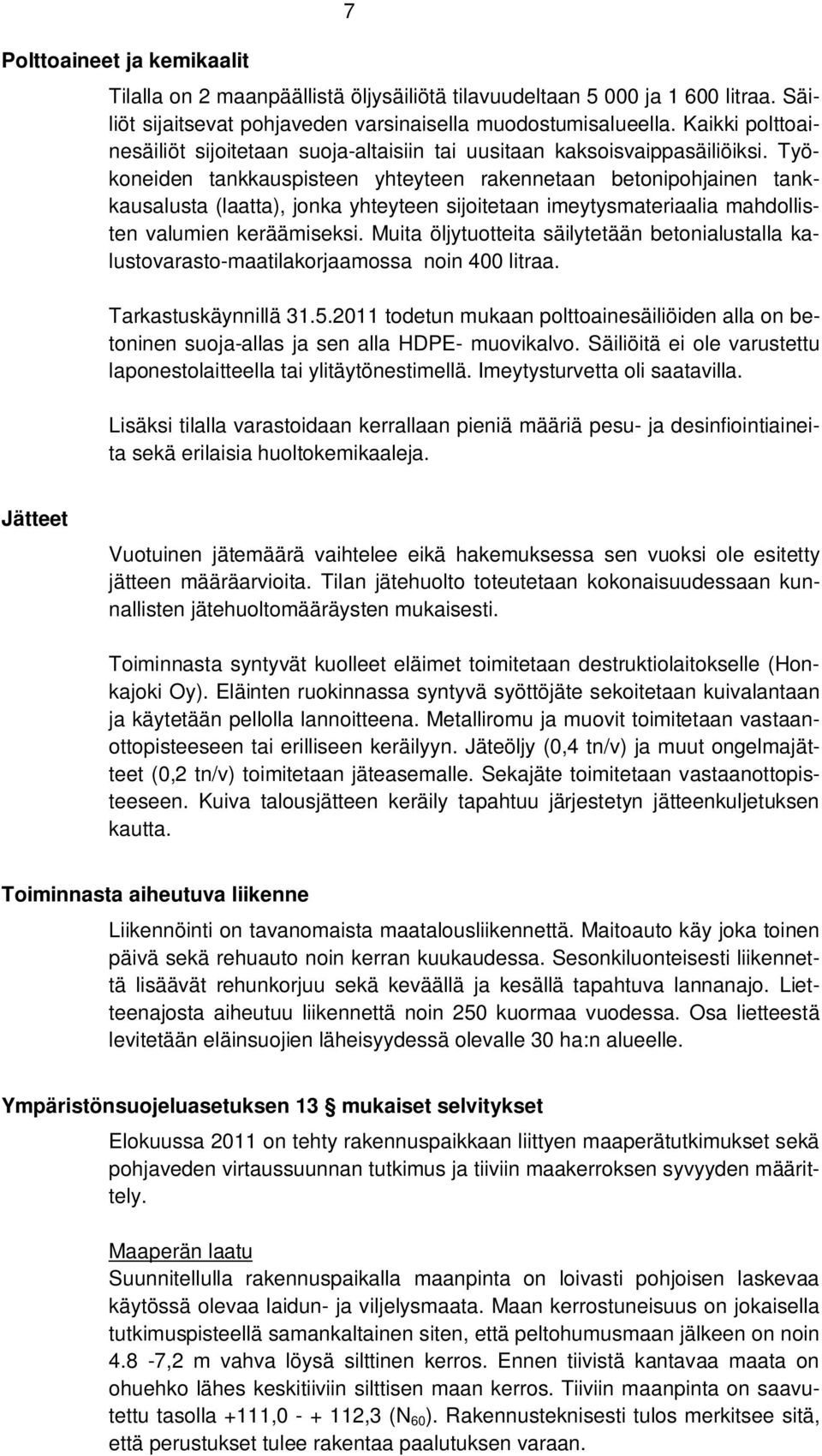 Työkoneiden tankkauspisteen yhteyteen rakennetaan betonipohjainen tankkausalusta (laatta), jonka yhteyteen sijoitetaan imeytysmateriaalia mahdollisten valumien keräämiseksi.
