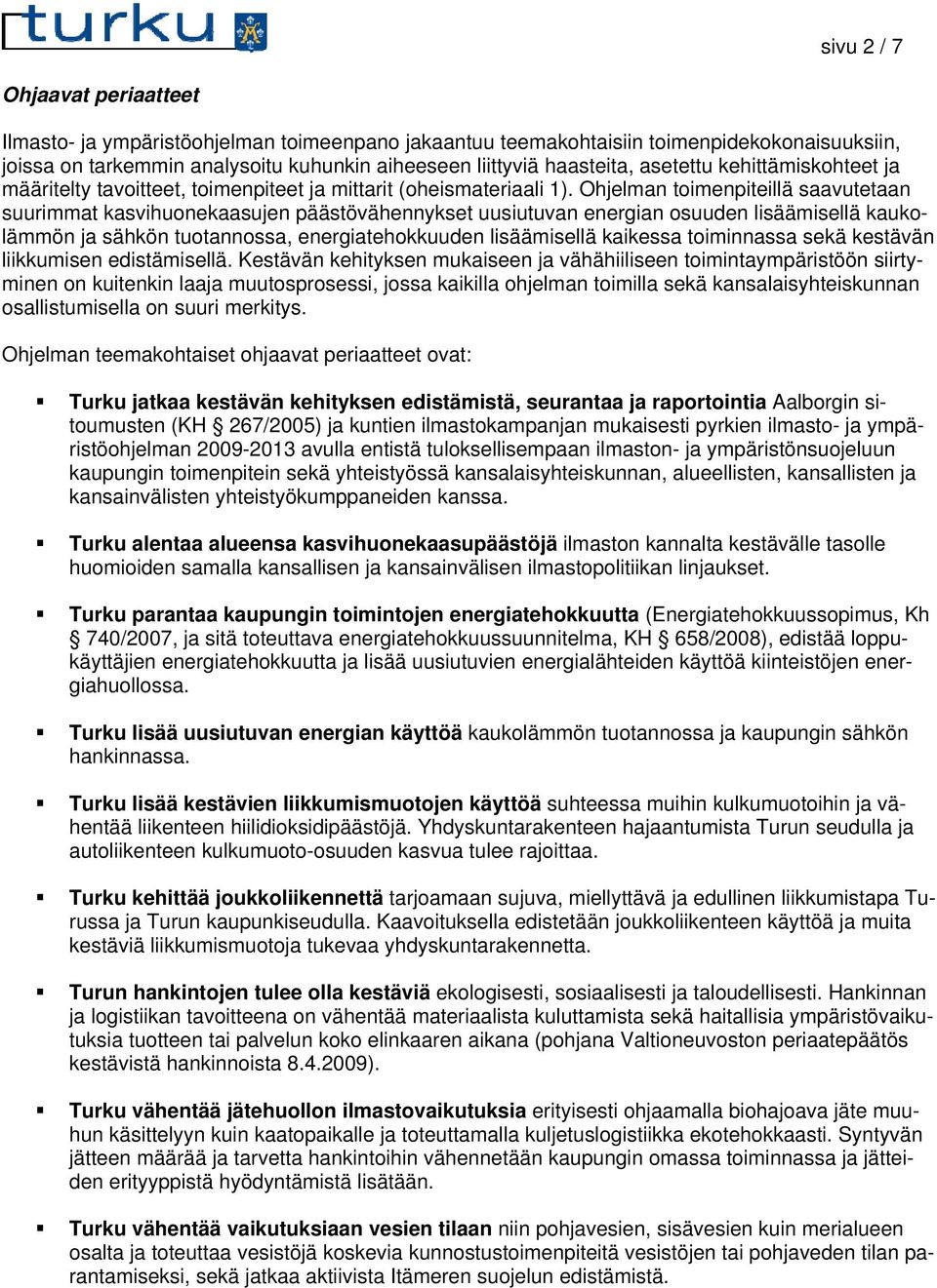 Ohjelman toimenpiteillä saavutetaan suurimmat kasvihuonekaasujen päästövähennykset uusiutuvan energian osuuden lisäämisellä kaukolämmön ja sähkön tuotannossa, energiatehokkuuden lisäämisellä kaikessa