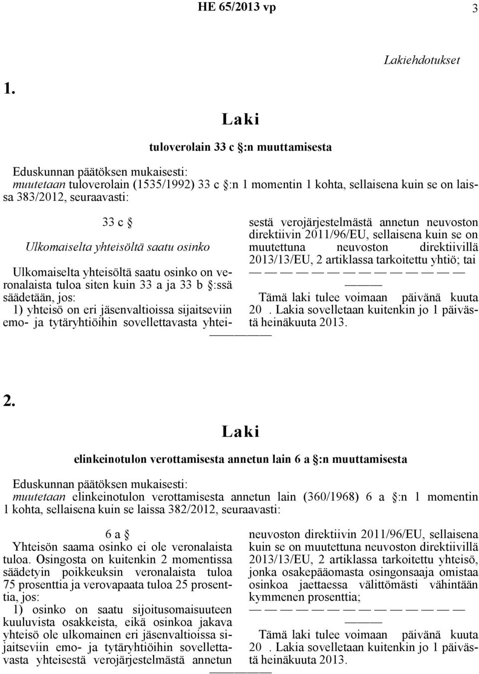 Ulkomaiselta yhteisöltä saatu osinko on veronalaista tuloa siten kuin 33 a ja 33 b :ssä säädetään, jos: 1) yhteisö on eri jäsenvaltioissa sijaitseviin direktiivin 2011/96/EU, sellaisena kuin se on